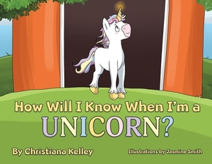 How Will I Know When I'm a Unicorn? by Christiana Kelley