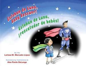 Esteban de Luna, Baby Rescuer / Esteban de Luna, Rescatador de Bebes! by Larissa M. Mercado-Lopez, Gabriela Baeza Ventura, Alex Pardo DeLange