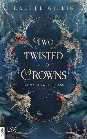 Two Twisted Crowns - Die Magie zwischen uns by Rachel Gillig