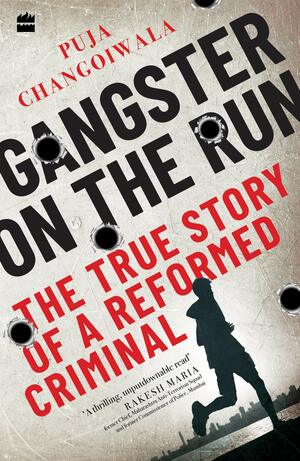 Gangster on the Run : The True Story of a Reformed Criminal by Puja Changoiwala