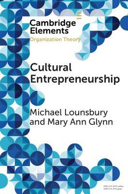 Cultural Entrepreneurship: A New Agenda for the Study of Entrepreneurial Processes and Possibilities by Mary Ann Glynn, Michael Lounsbury