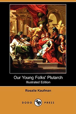 Our Young Folks' Plutarch (Illustrated Edition) (Dodo Press) by Rosalie Kaufman