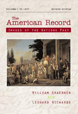 The American Record: Volume 1, to 1877 by William Graebner, Leonard Richards