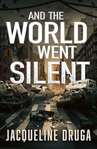 And The World Went Silent by Jacqueline Druga