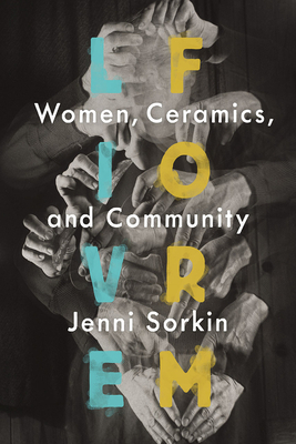 Live Form: Women, Ceramics, and Community by Jenni Sorkin