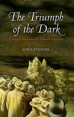 The Triumph of the Dark: European International History 1933-1939 by Zara S. Steiner