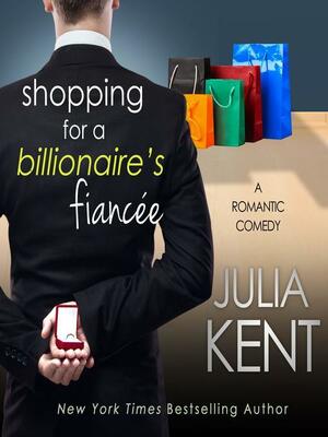 Shopping for a Billionaire's Fiancee by Julia Kent