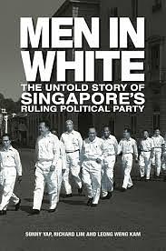 Men in White: The Untold Story of Singapore's Ruling Political Party  by Sonny Yap