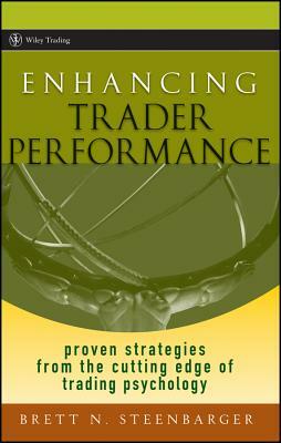 Enhancing Trader Performance: Proven Strategies from the Cutting Edge of Trading Psychology by Brett N. Steenbarger