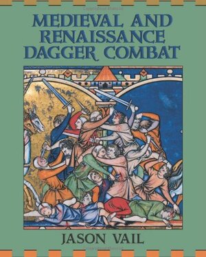 Medieval and Renaissance Dagger Combat by Jason Vail