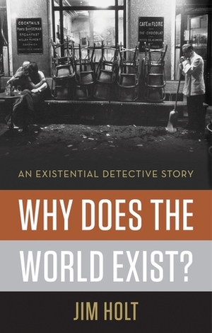 Why Does the World Exist? An Existential Detective Story by Jim Holt