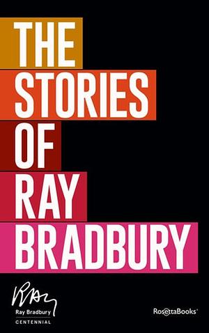 The Stories of Ray Bradbury  by Ray Bradbury