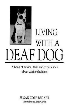 Living With a Deaf Dog: A Book of Advice, Facts and Experiences About Canine Deafness by Susan C. Becker, Susan C. Becker