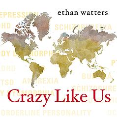 Crazy Like Us: The Globalization of the American Psyche by Ethan Watters