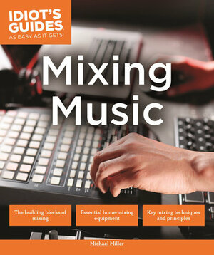 Idiot's Guides: Mixing Music by Mike Miller