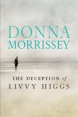 The Deception of Livvy Higgs by Donna Morrissey