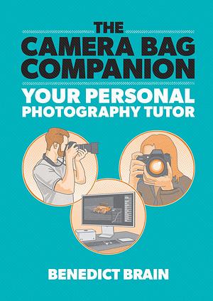 The Camera Bag Companion: A Graphic Guide to Photography by Benedict Brain