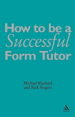 How to Be a Successful Form Tutor by Michael Marland Cbe, Richard Rogers, Michael Marland