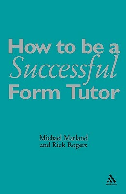 How to Be a Successful Form Tutor by Richard Rogers, Michael Marland, Michael Marland Cbe