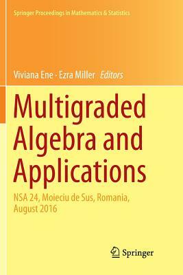 Multigraded Algebra and Applications: Nsa 24, Moieciu de Sus, Romania, &#1040;ugust 2016 by 