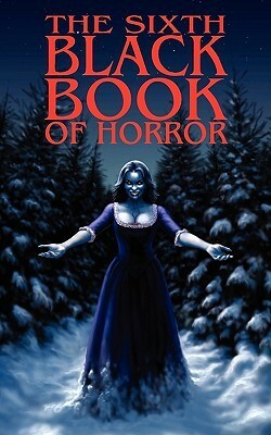 The Sixth Black Book of Horror by Reggie Oliver, Alex Langley, R.B. Russell, Anna Taborska, Charles Black, David A. Riley, Gary Fry, Simon Kurt Unsworth, Mark Samuels, David Williamson, Steve Lockley, Stephen Bacon, Craig Herbertson, Mick Lewis, Paul Finch, John Llewellyn Probert