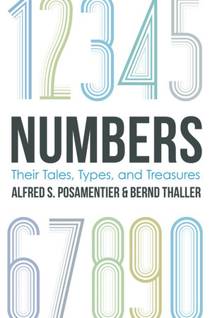 Numbers: Their Tales, Types, and Treasures by Alfred S. Posamentier, Bernd Thaller