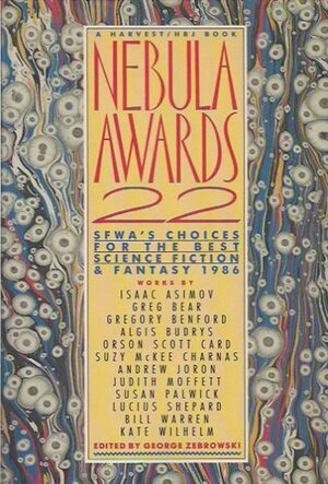 Nebula Awards 22: SFWA's Choices for the Best Science Fiction and Fantasy 1986 by Susan Palwick, Gregory Benford, Isaac Asimov, Greg Bear, Suzy McKee Charnas, George Zebrowski, Andrew Joron, Kate Wilhelm, Orson Scott Card, Judith Moffett, Bill Warren, Lucius Shepard, Algis Budrys