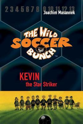 The Wild Soccer Bunch, Book 1, Kevin the Star Striker by Joachim Masannek