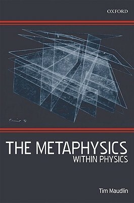 The Metaphysics Within Physics by Tim Maudlin