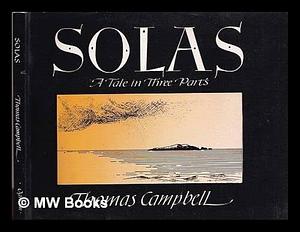 Solas: A Tale in Three Parts by Thomas Campbell
