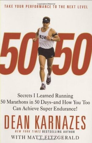 50/50: Secrets I Learned Running 50 Marathons in 50 Days -- And How You Too Can Achieve Super Endurance! by Dean Karnazes