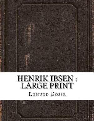 Henrik Ibsen: large print by Edmund Gosse