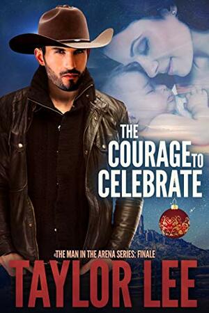 Courage to Celebrate: Finale: The Man in the Arena Series by Taylor Lee