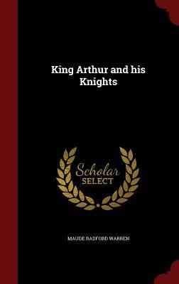 King Arthur and His Knights by Maude L. Radford Warren