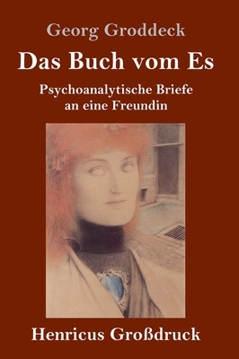 Das Buch vom Es (Großdruck): Psychoanalytische Briefe an eine Freundin by Georg Groddeck