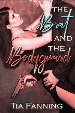 The Brat and the Bodyguard by Tia Fanning