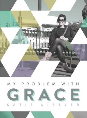 My Problem with Grace by Katie Kiesler Nelson