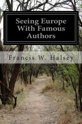 Seeing Europe With Famous Authors: Great Britain and Ireland by Francis W. Halsey