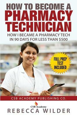 How to Become a Pharmacy Technician: How I became a Pharmacy Tech in 90 Days For Less Than $500 by Rebecca Wilder