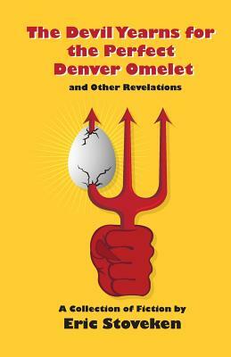 The Devil Yearns for the Perfect Denver Omelet and Other Revelations by Eric Stoveken