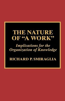 The Nature of 'A Work': Implications for the Organization of Knowledge by Richard P. Smiraglia