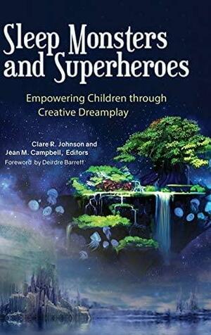 Sleep Monsters and Superheroes: Empowering Children Through Creative Dreamplay by Clare R. Johnson, Jean M. Campbell