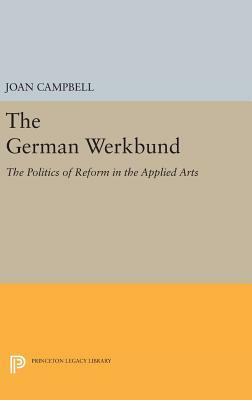 The German Werkbund: The Politics of Reform in the Applied Arts by Joan Campbell