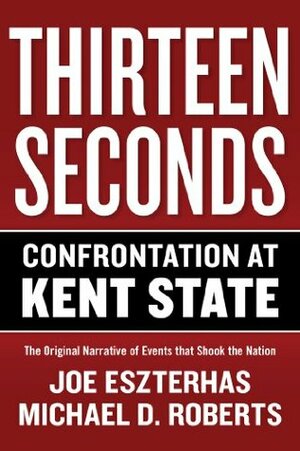Thirteen Seconds: Confrontation at Kent State by Joe Eszterhas, Michael D. Roberts