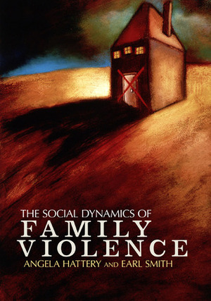 The Social Dynamics of Family Violence by Angela J. Hattery, Earl Smith