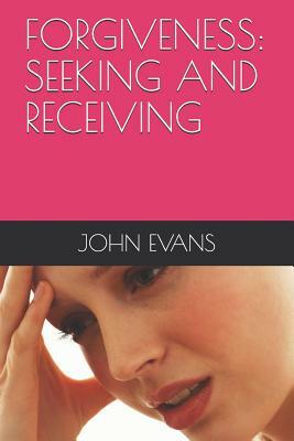 Forgiveness: Seeking and Receiving by John Evans