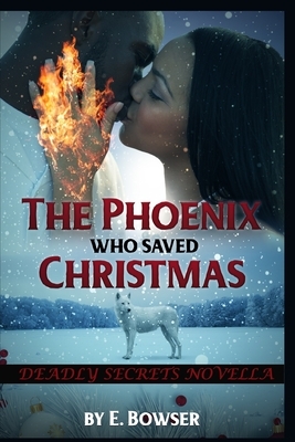 The Phoenix Who Saved Christmas: Deadly Secrets Novella by E. Bowser