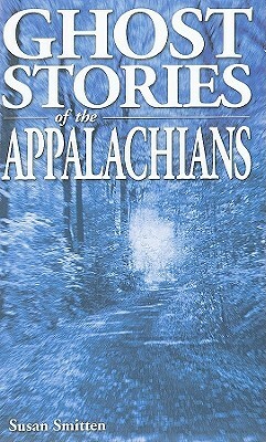 Ghost Stories of the Appalachians by Susan Smitten