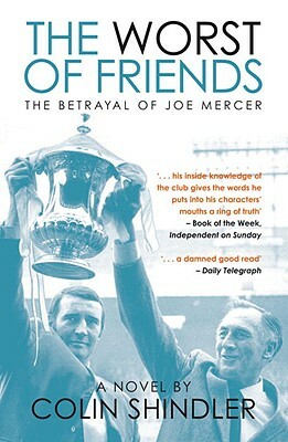 The Worst of Friends: The Betrayal of Joe Mercer by Colin Shindler