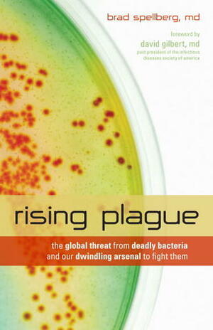 Rising Plague: The Global Threat from Deadly Bacteria and Our Dwindling Arsenal to Fight Them by Brad Spellberg, David Gilbert
